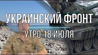 Украинский фронт утро 18 июля. Михаил Онуфриенко
