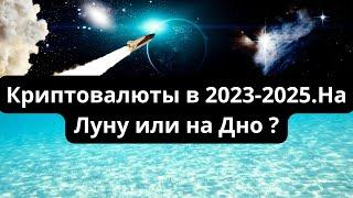 Криптовалюты 2023-2025.На Луну или на Дно ?