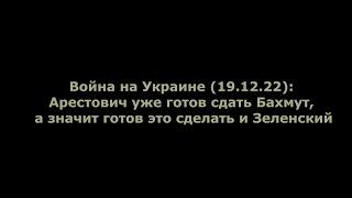 Юрий Подоляка/Война на Украине (19.12.22): Арестович готов сдать Бахмут