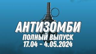 Антизомби ПОЛНЫЙ ВЫПУСК 17.04 по 4.05.2024