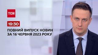 Випуск ТСН 19:30 за 16 червня 2023 року | Новини України