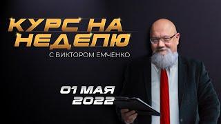 Курс на неделю с Виктором Емченко. 01 мая 2022
