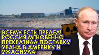 Всему есть предел! Россия мгновенно прекратила поставку урана в Америку и ужаснула