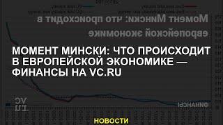 Moment Minsk: Что происходит в европейской экономике - финансы на vc.ru