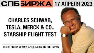 Обзор рынка международных акций: Charles Schwab, Tesla, Starship Flight Test, Merck & Co.