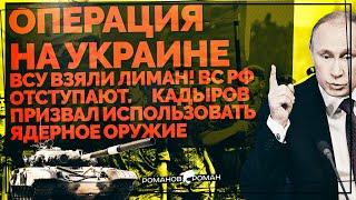 ВСУ взяли Лиман! ВС РФ отступают. Кадыров призвал использовать Ядерное оружие. Взрыв в Севастополе