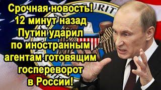 Срочная новость! 12 минут назад Путин ударил по иностранным агентам готовящим госпереворот в России!
