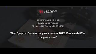 Вебинар Владимира Турова "Что будет с бизнесом уже с июля 2022. Планы ФНС и государства"