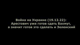 Война на Украине (19.12.22): Арестович готов сдать Бахмут, а значит готов это сделать и Зеленский