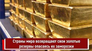 Страны мира возвращают свои золотые резервы опасаясь их заморозки в США и Великобритании